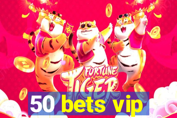 50 bets vip